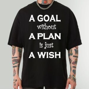 A Goal Without a Plan Is Just a Wish - Inspirational Quote Tee