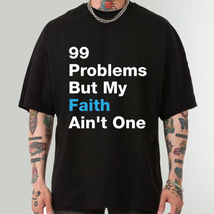 Faith Shirt - '99 Problems But My Faith Ain't One' Shirt