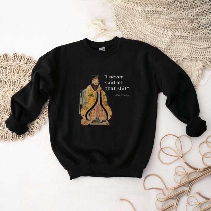 I Never Said All That Shit Shirt - Confucius Shirt