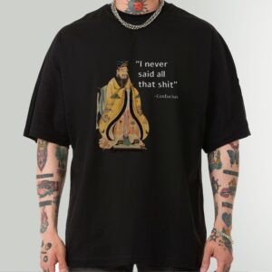 I Never Said All That Shit Shirt - Confucius Shirt