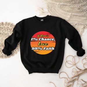 If There's 1% Chance Have 99% Faith - Motivational Apparel