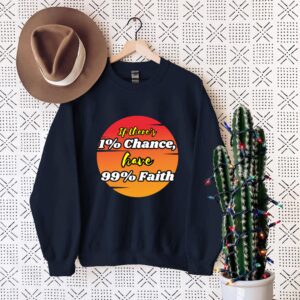 If There's 1% Chance Have 99% Faith - Motivational Apparel