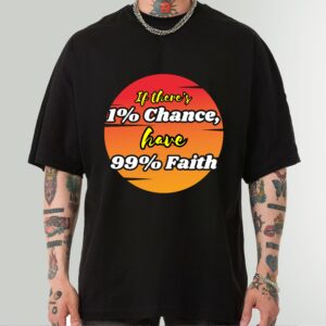 If There's 1% Chance Have 99% Faith - Motivational Apparel