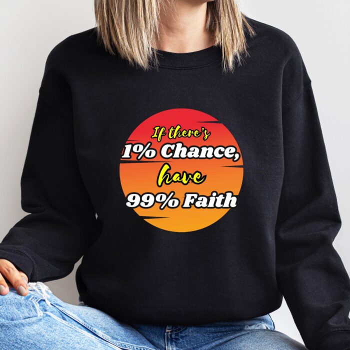 If There's 1% Chance Have 99% Faith - Motivational Apparel