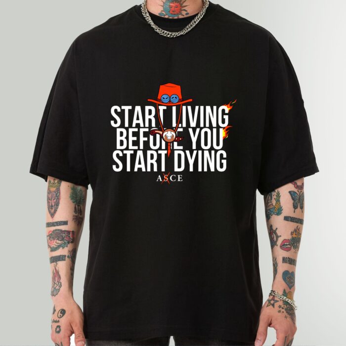 Start Living Before You Start Dying - Ace Inspired Motivational T-Shirt